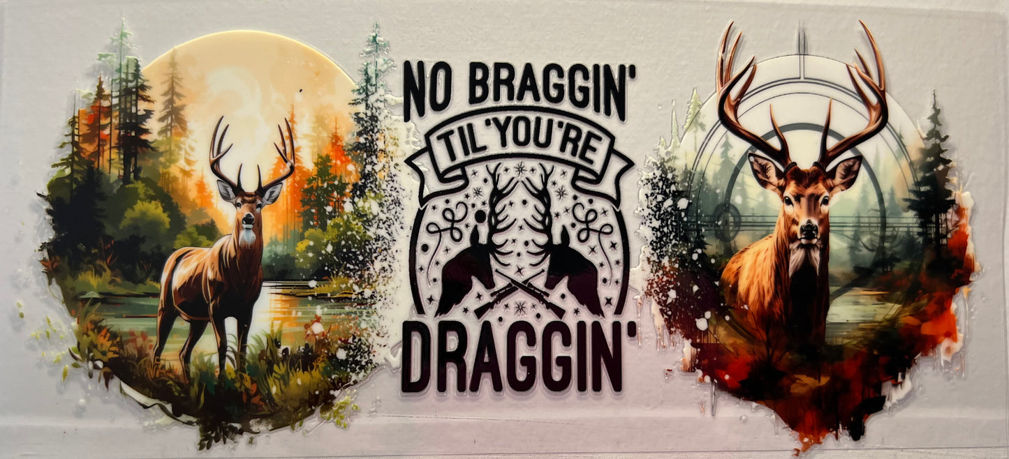 16oz UV DTF Wraps for Children's Drink Bottles or Snow Globes -Deer Hunting - No Braggin til You're Draggin